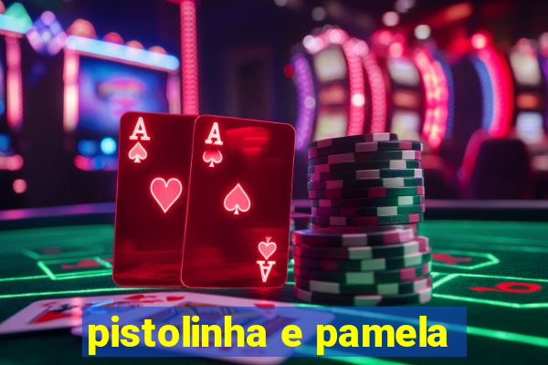 pistolinha e pamela